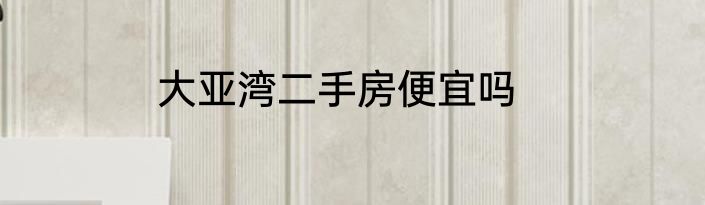 大亚湾二手房便宜吗