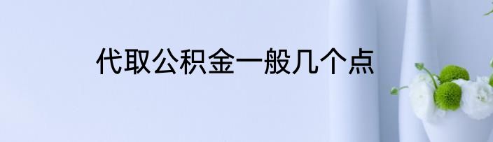 代取公积金一般几个点