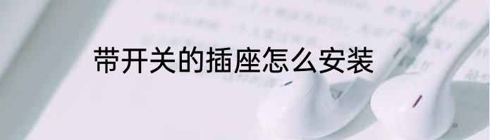 带开关的插座怎么安装