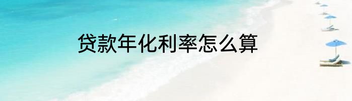 贷款年化利率怎么算