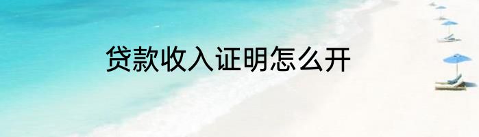 贷款收入证明怎么开