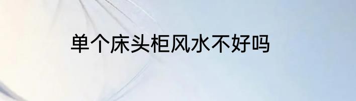 单个床头柜风水不好吗