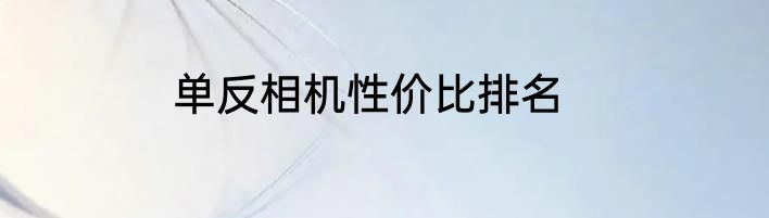 单反相机性价比排名