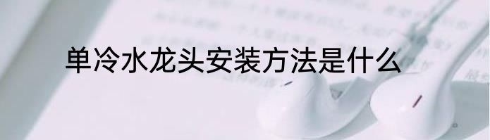 单冷水龙头安装方法是什么