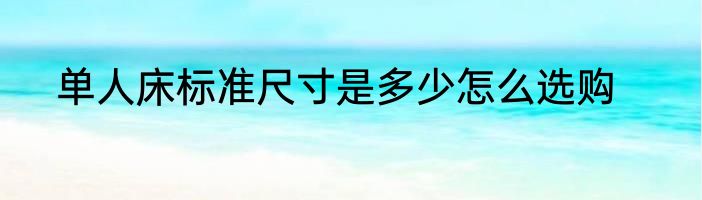 单人床标准尺寸是多少怎么选购