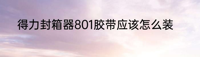 得力封箱器801胶带应该怎么装