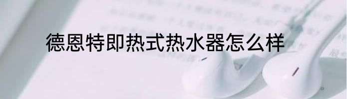德恩特即热式热水器怎么样