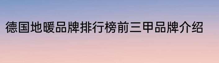德国地暖品牌排行榜前三甲品牌介绍