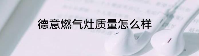 德意燃气灶质量怎么样