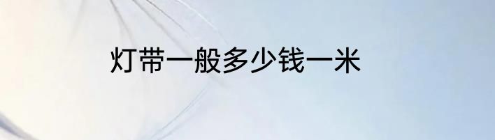 灯带一般多少钱一米