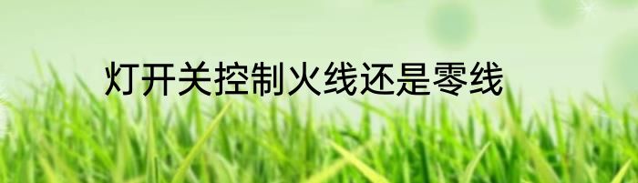 灯开关控制火线还是零线