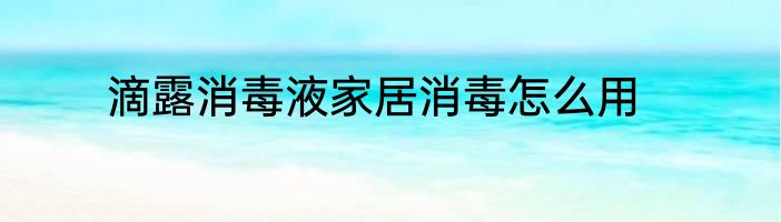 滴露消毒液家居消毒怎么用