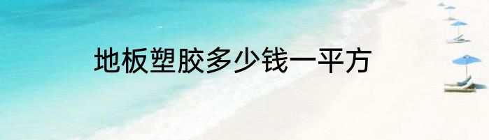 地板塑胶多少钱一平方