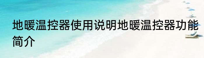 地暖温控器使用说明地暖温控器功能简介