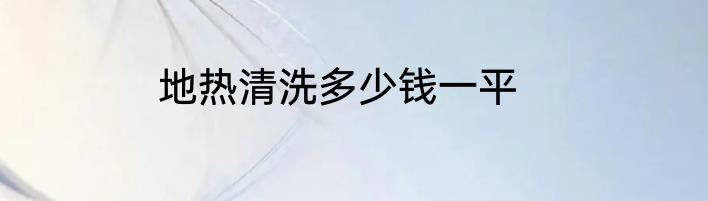 地热清洗多少钱一平