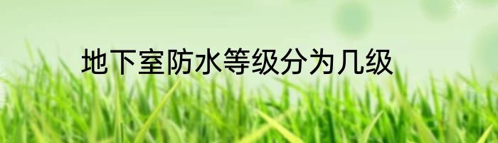 地下室防水等级分为几级