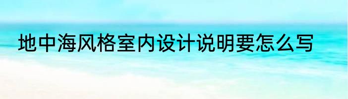 地中海风格室内设计说明要怎么写