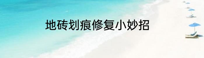 地砖划痕修复小妙招