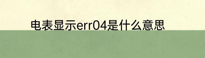 电表显示err04是什么意思