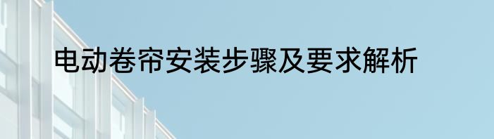 电动卷帘安装步骤及要求解析