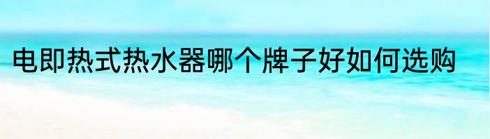 电即热式热水器哪个牌子好如何选购
