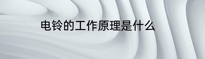 电铃的工作原理是什么