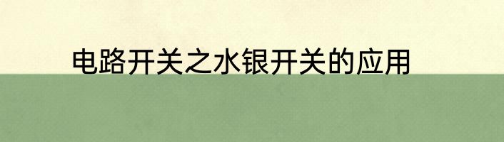 电路开关之水银开关的应用