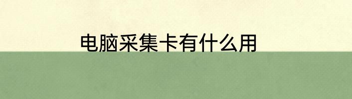 电脑采集卡有什么用