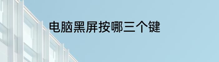 电脑黑屏按哪三个键