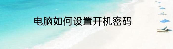 电脑如何设置开机密码