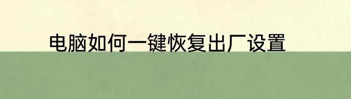 电脑如何一键恢复出厂设置