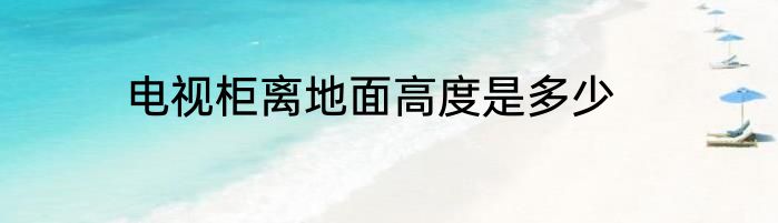 电视柜离地面高度是多少