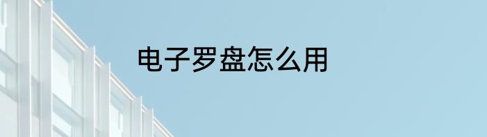 电子罗盘怎么用
