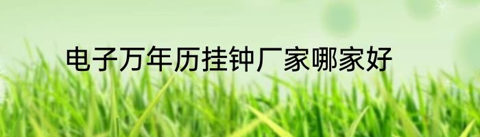 电子万年历挂钟厂家哪家好