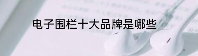 电子围栏十大品牌是哪些