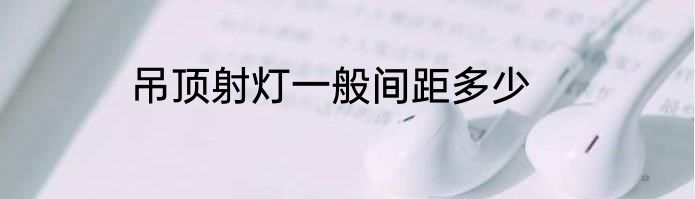 吊顶射灯一般间距多少