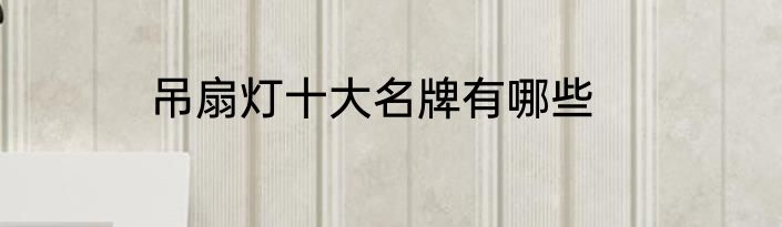 吊扇灯十大名牌有哪些