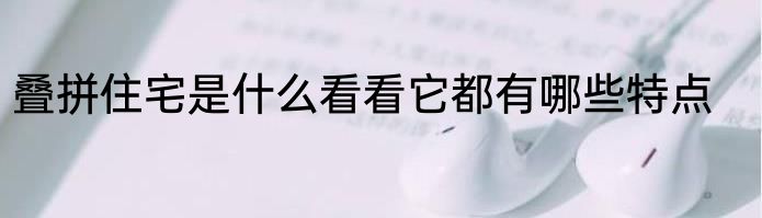 叠拼住宅是什么看看它都有哪些特点