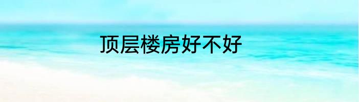 顶层楼房好不好