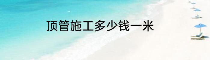顶管施工多少钱一米