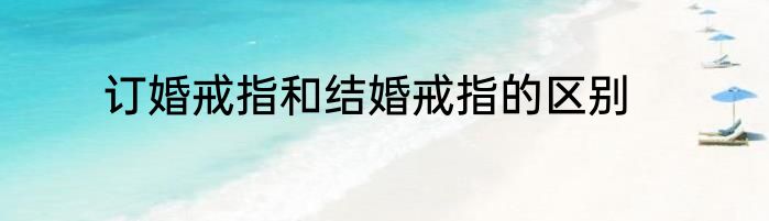 订婚戒指和结婚戒指的区别