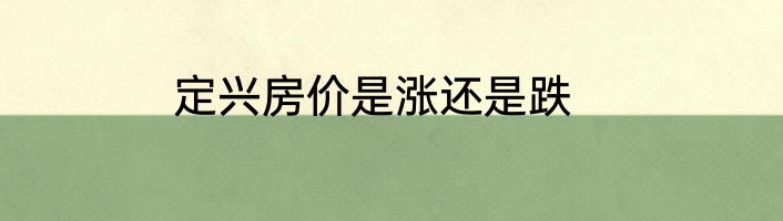 定兴房价是涨还是跌