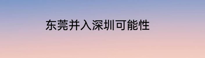 东莞并入深圳可能性