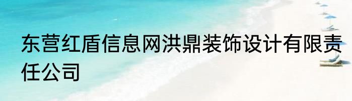 东营红盾信息网洪鼎装饰设计有限责任公司