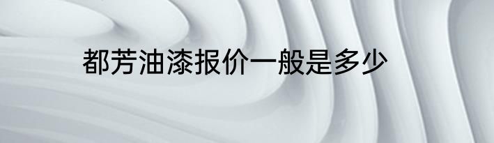 都芳油漆报价一般是多少