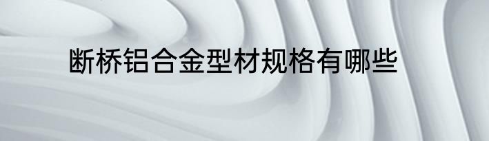 断桥铝合金型材规格有哪些