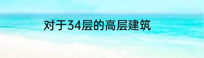 对于34层的高层建筑