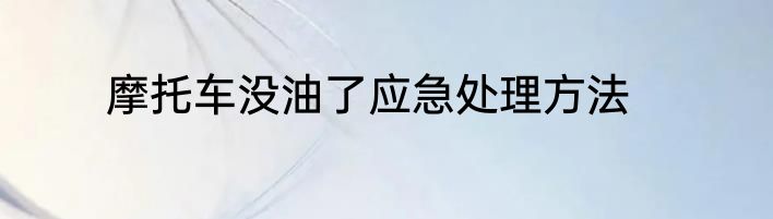 摩托车没油了应急处理方法