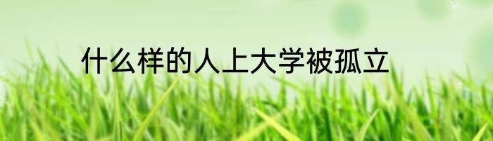 什么样的人上大学被孤立