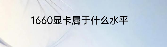 1660显卡属于什么水平
